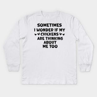 sometimes i wonder if my chickens are thinking about me too Kids Long Sleeve T-Shirt